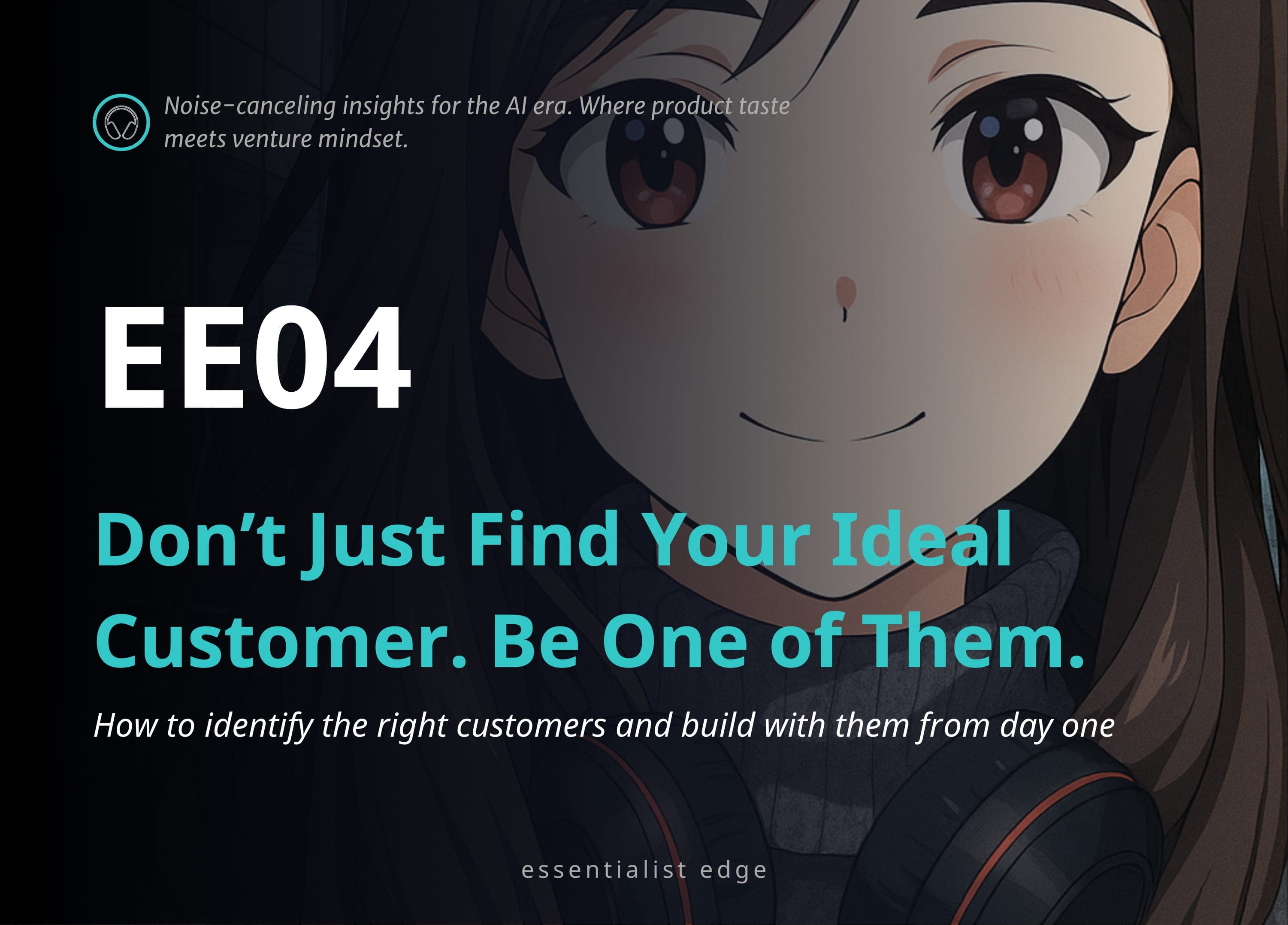 EE04 • Don’t Just Find Your Ideal Customer. Be One of Them.